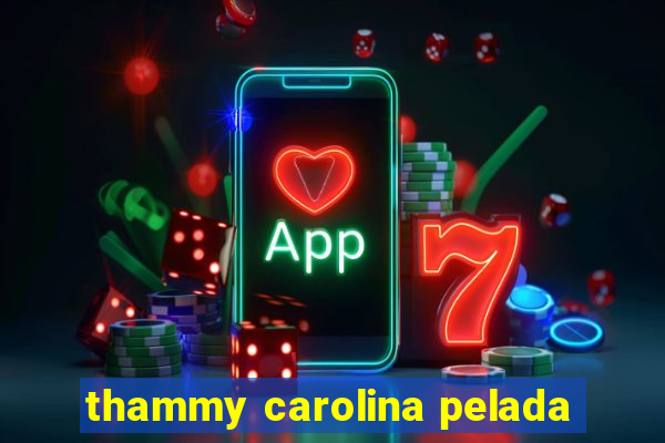 thammy carolina pelada